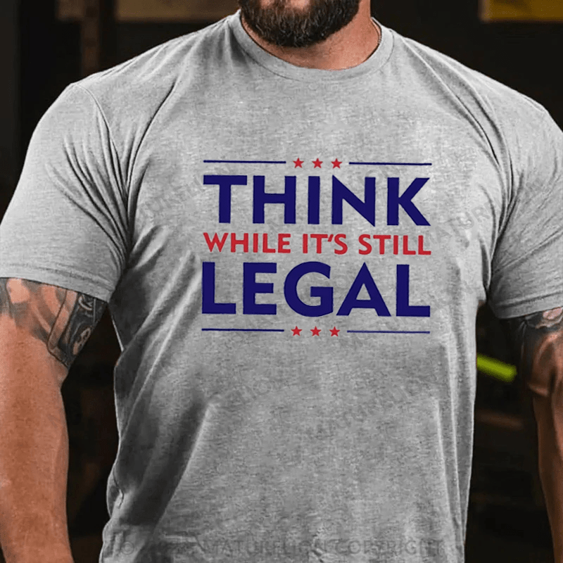 Maturelion Funny Political Statement Shirt Think While It's Still Legal Parody Quote Graphic Cotton Tees