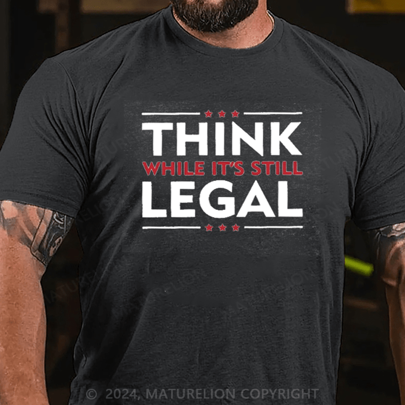 Maturelion Funny Political Statement Shirt Think While It's Still Legal Parody Quote Graphic Cotton Tees