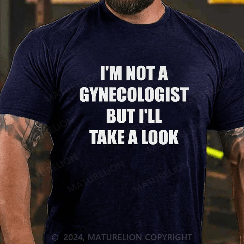 Maturelion I'm Not A Gynecologist But I'll Take A Look Funny Slogan Men's Gift T-shirt