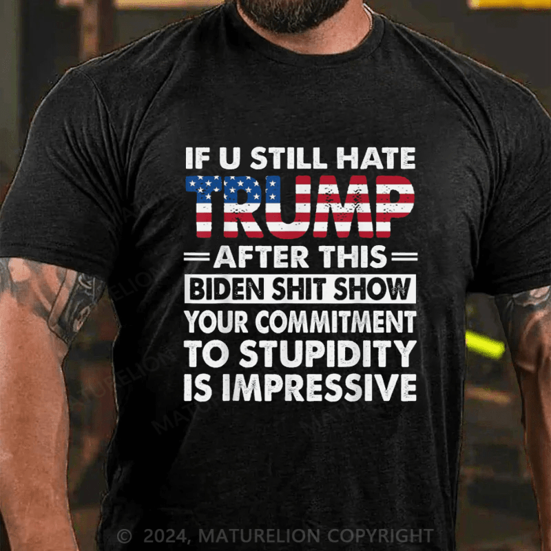 Maturelion U Still Hate Trump After This Biden T-Shirt Funny Donald Trump Fans Support Tee