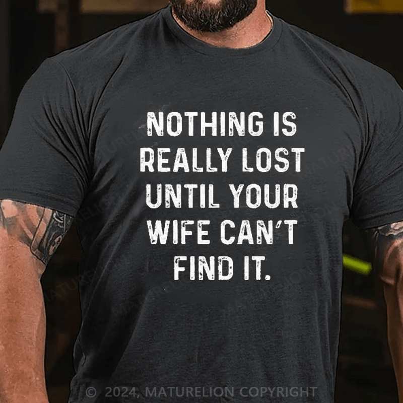 Maturelion Nothing Is Really Lost Until Your Wife Can't Find It Mens T-Shirt