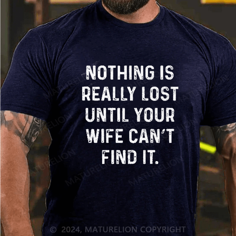 Maturelion Nothing Is Really Lost Until Your Wife Can't Find It Mens T-Shirt