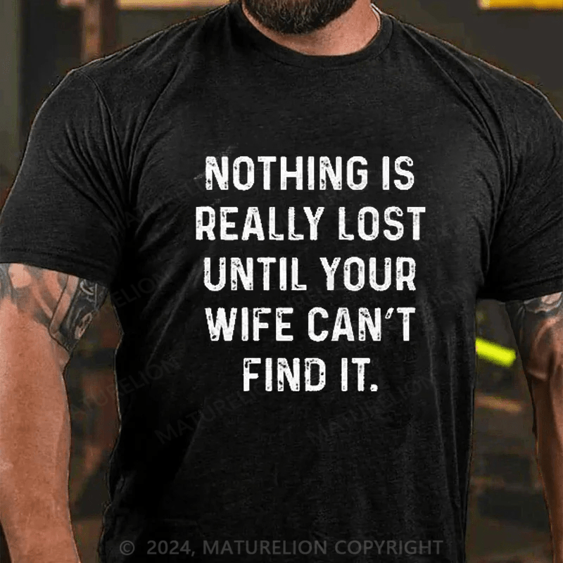 Maturelion Nothing Is Really Lost Until Your Wife Can't Find It Mens T-Shirt