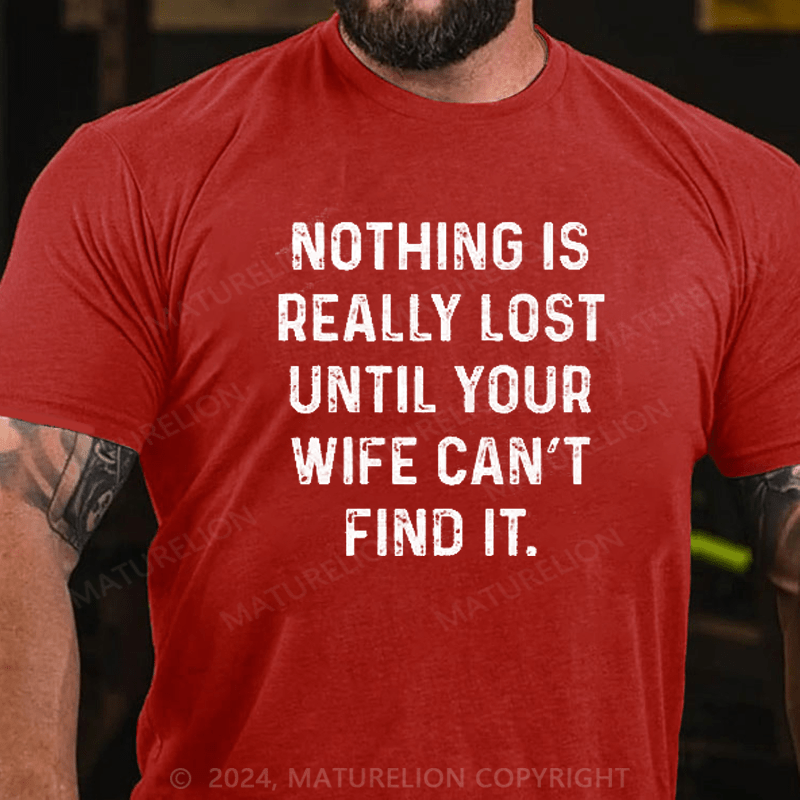 Maturelion Nothing Is Really Lost Until Your Wife Can't Find It Mens T-Shirt