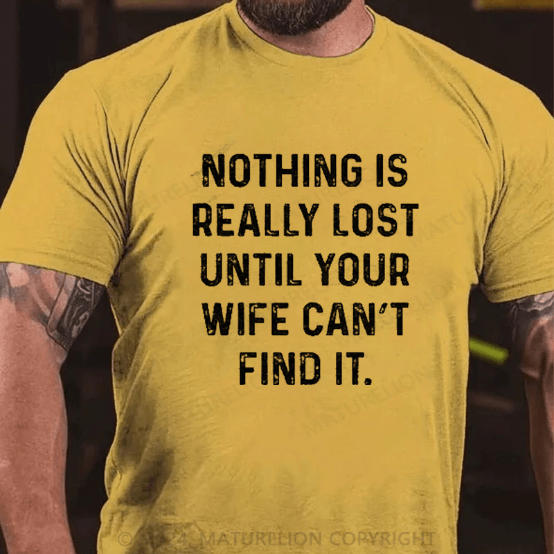 Maturelion Nothing Is Really Lost Until Your Wife Can't Find It Mens T-Shirt