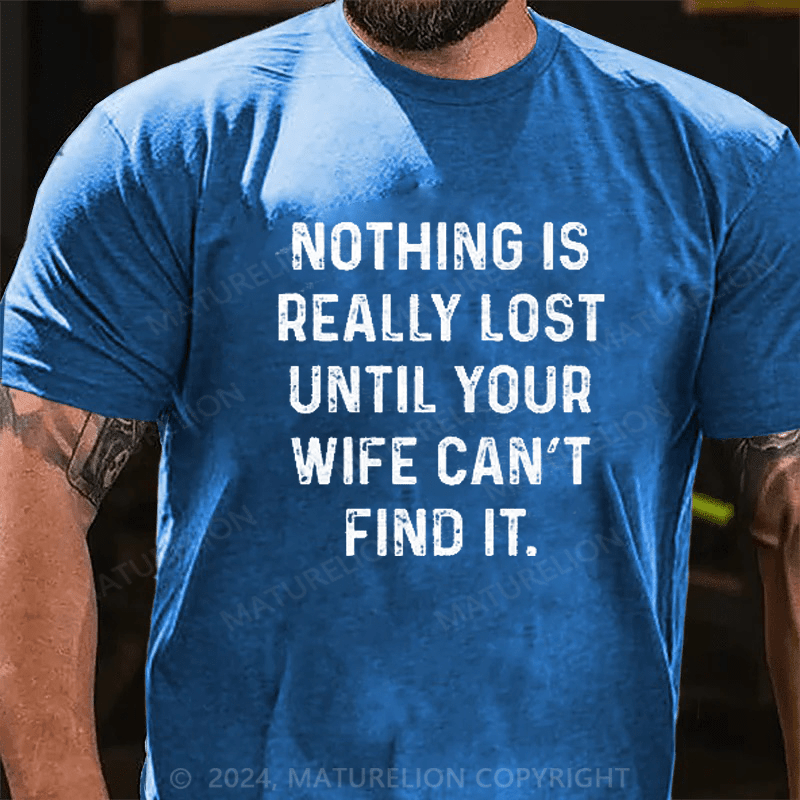 Maturelion Nothing Is Really Lost Until Your Wife Can't Find It Mens T-Shirt