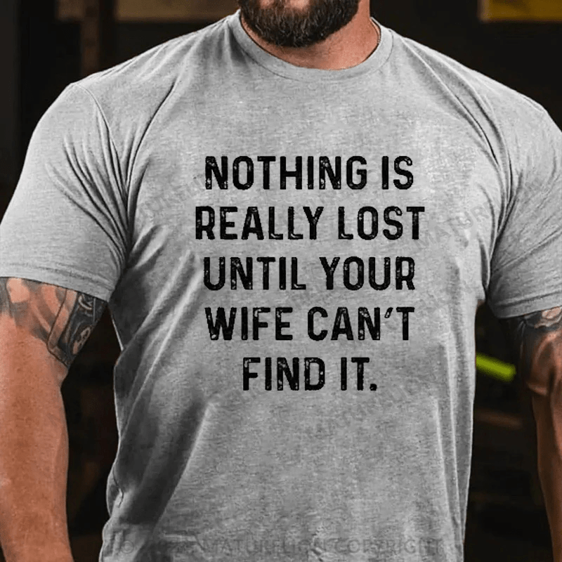 Maturelion Nothing Is Really Lost Until Your Wife Can't Find It Mens T-Shirt