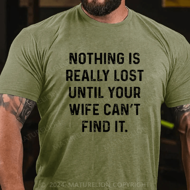 Maturelion Nothing Is Really Lost Until Your Wife Can't Find It Mens T-Shirt