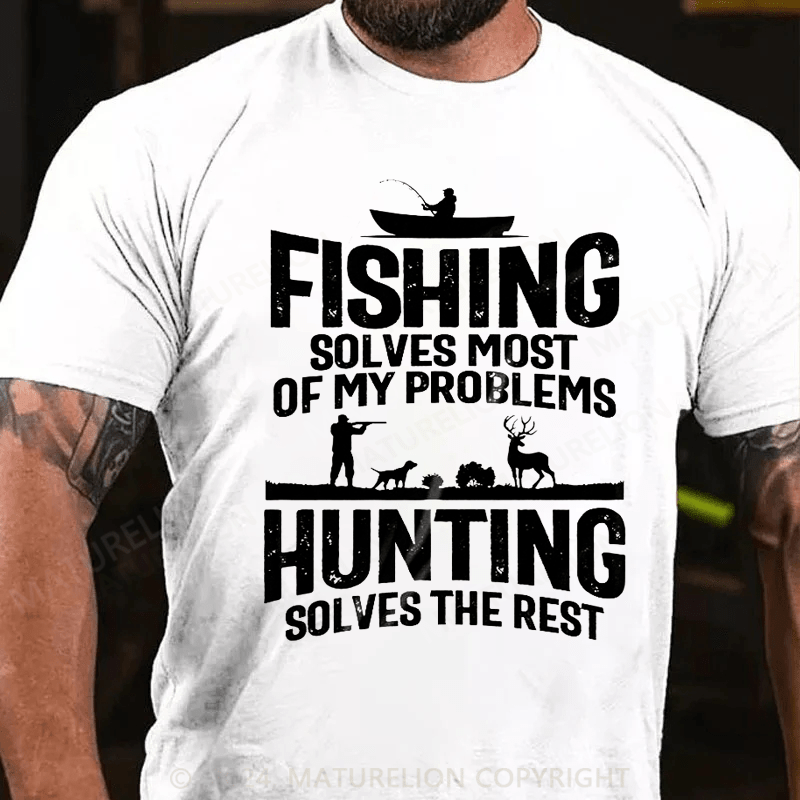 Maturelion Fishing Solves Most Of My Problems Hunting Solves The Rest T-Shirt