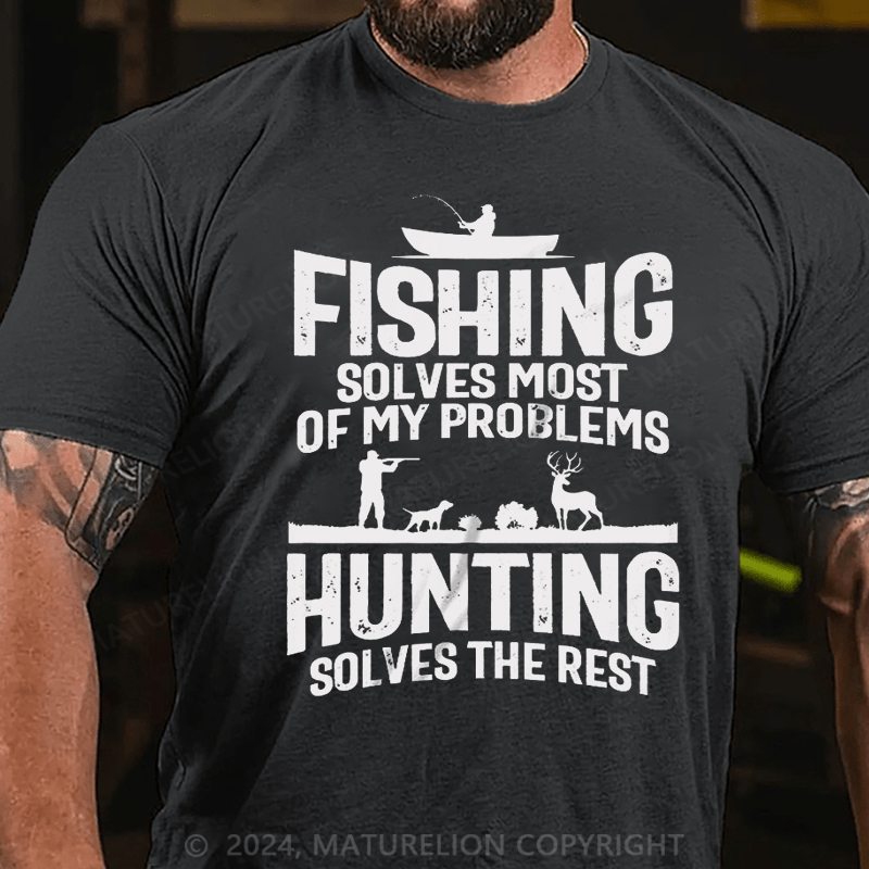 Maturelion Fishing Solves Most Of My Problems Hunting Solves The Rest T-Shirt