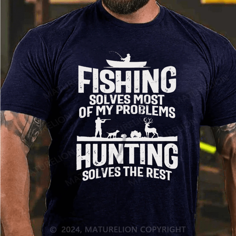 Maturelion Fishing Solves Most Of My Problems Hunting Solves The Rest T-Shirt