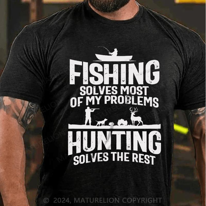 Maturelion Fishing Solves Most Of My Problems Hunting Solves The Rest T-Shirt