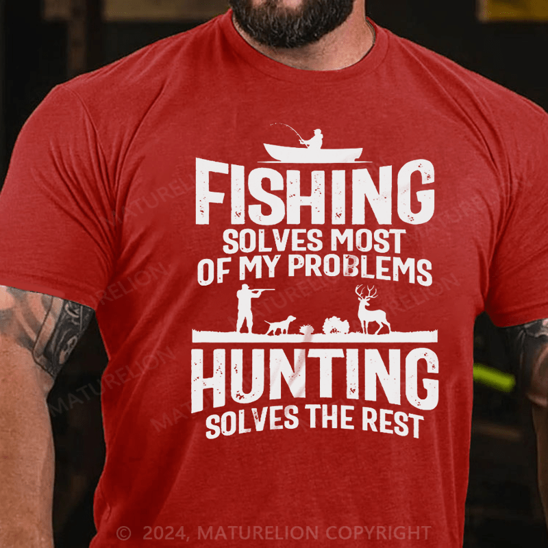 Maturelion Fishing Solves Most Of My Problems Hunting Solves The Rest T-Shirt