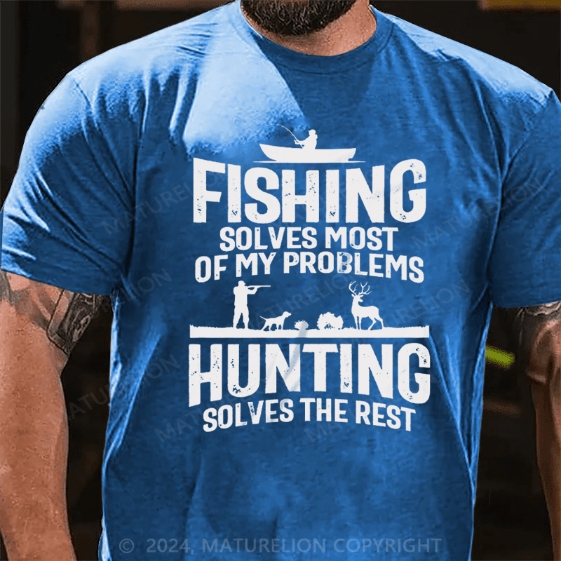 Maturelion Fishing Solves Most Of My Problems Hunting Solves The Rest T-Shirt