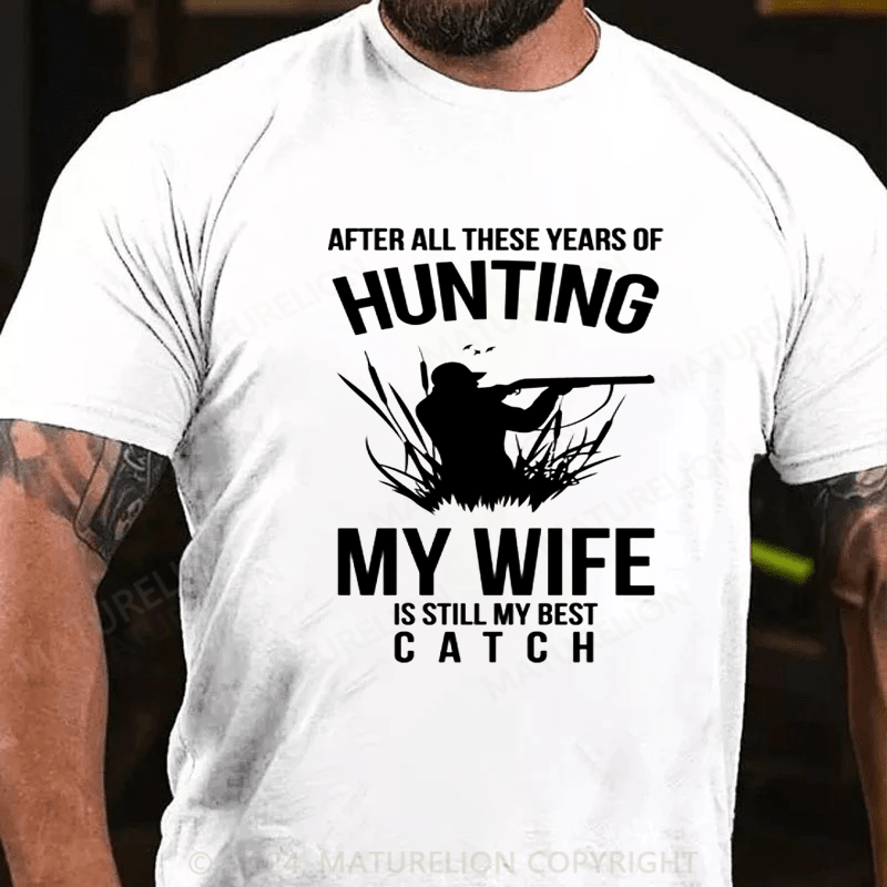 Maturelion Hunting After All These Years My Wife Is Still My Best Catch T-Shirt