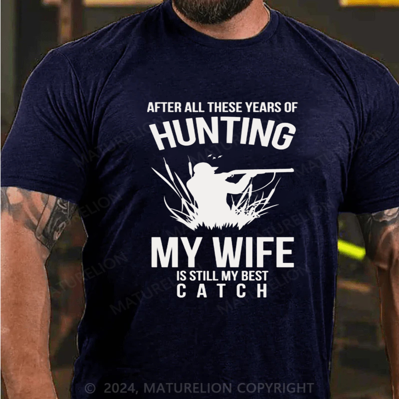 Maturelion Hunting After All These Years My Wife Is Still My Best Catch T-Shirt