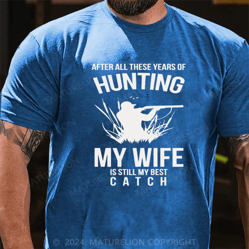 Maturelion Hunting After All These Years My Wife Is Still My Best Catch T-Shirt