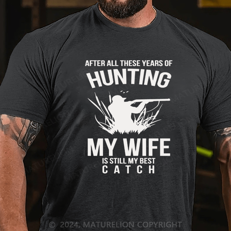 Maturelion Hunting After All These Years My Wife Is Still My Best Catch T-Shirt