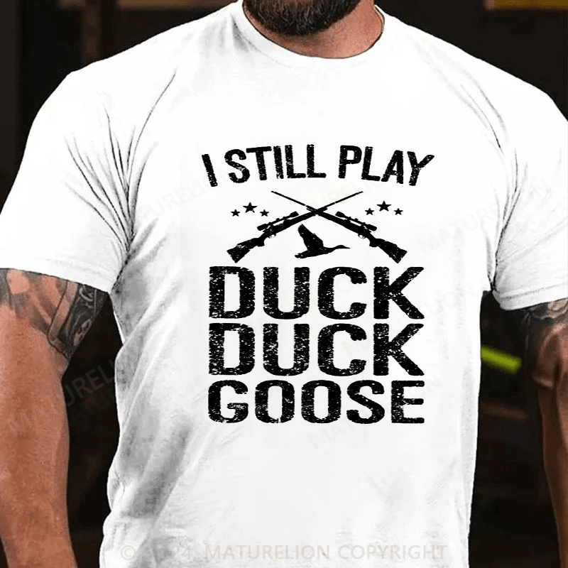 Maturelion I Still Play Duck Duck Goose Hunting T-Shirt