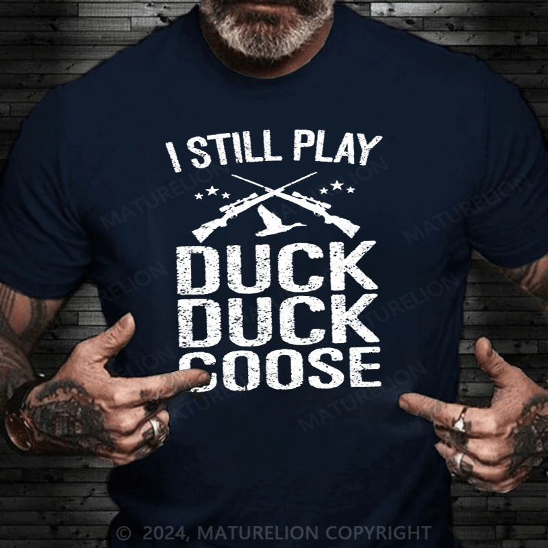 Maturelion I Still Play Duck Duck Goose Hunting T-Shirt