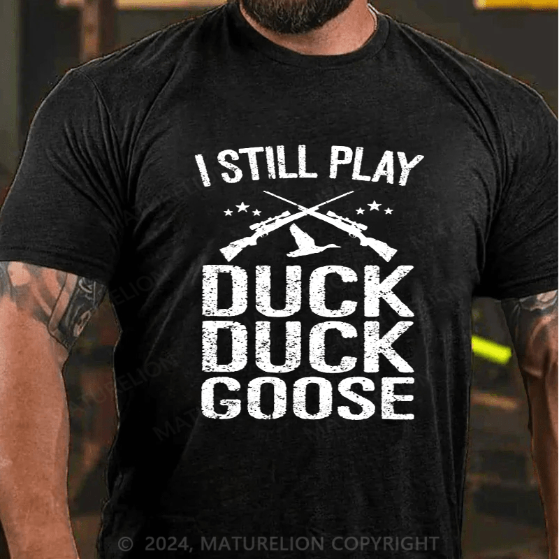 Maturelion I Still Play Duck Duck Goose Hunting T-Shirt