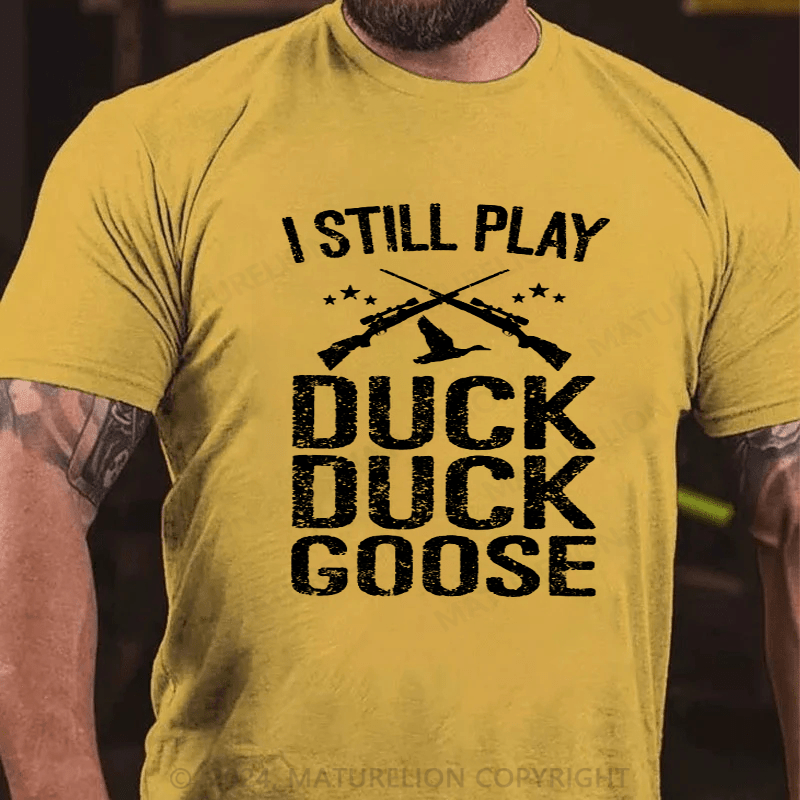 Maturelion I Still Play Duck Duck Goose Hunting T-Shirt