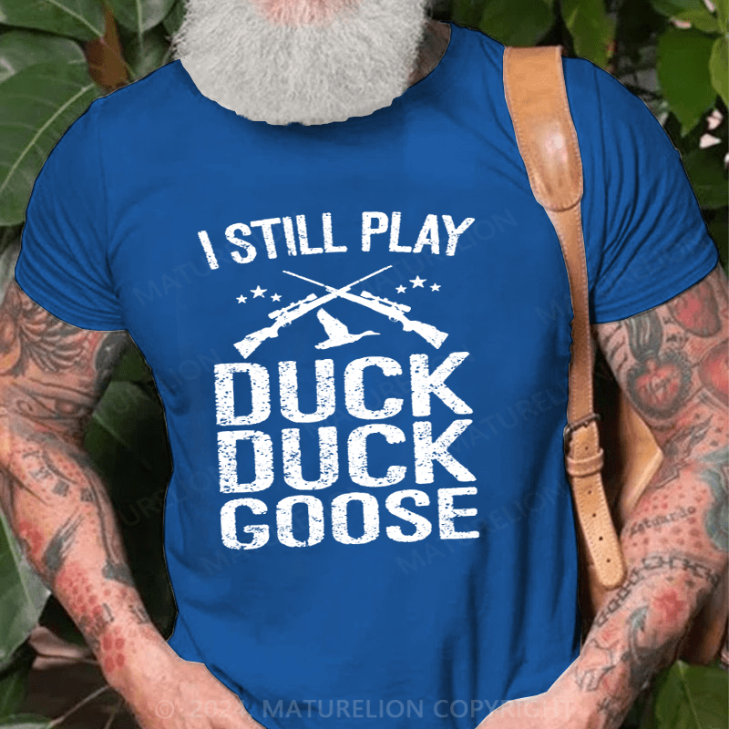 Maturelion I Still Play Duck Duck Goose Hunting T-Shirt