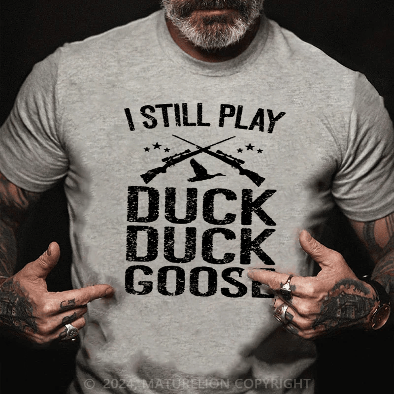 Maturelion I Still Play Duck Duck Goose Hunting T-Shirt