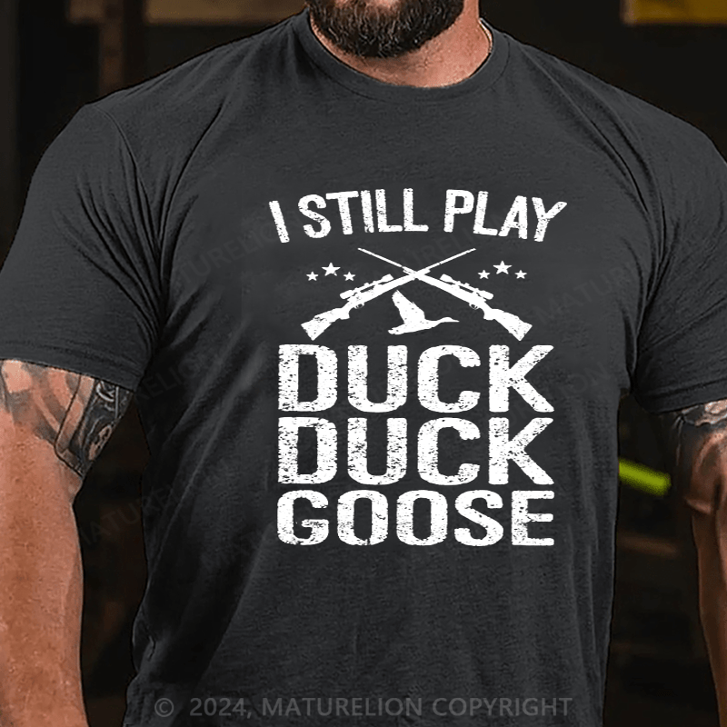 Maturelion I Still Play Duck Duck Goose Hunting T-Shirt