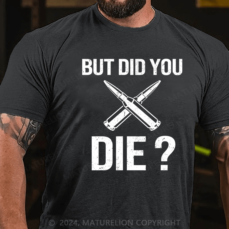 Maturelion But Did You Die T-Shirt