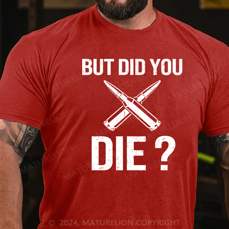 Maturelion But Did You Die T-Shirt