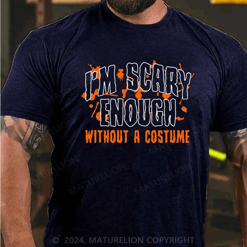 Maturelion I'm Scary Enough Without A Costume T-Shirt