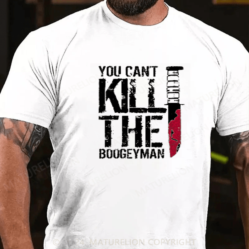 Maturelion You Can't Kill The Boogeyman T-shirt