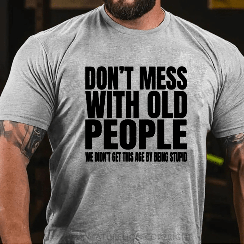 Maturelion Don't Mess with Old People We Didn't Get This Age By Being Stupid Men's T Shirt