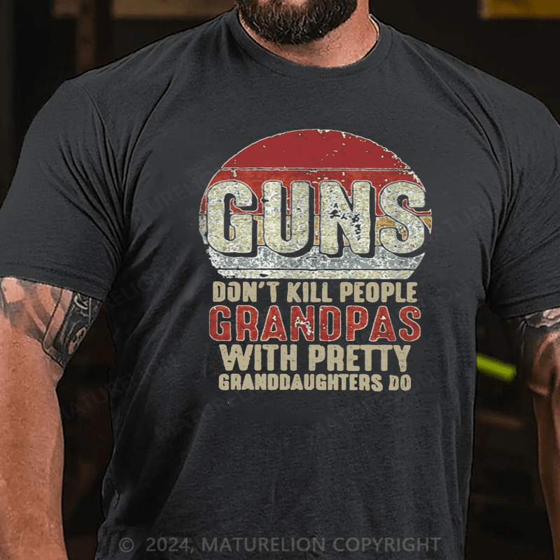 Maturelion Guns Don't Kill People Grandpas With Pretty Granddaughters Do T-Shirt