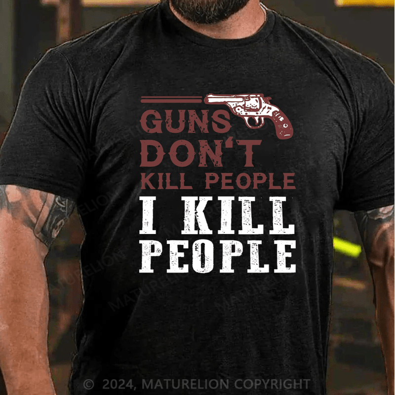 Maturelion Guns Don't Kill People I Kill People T-shirt