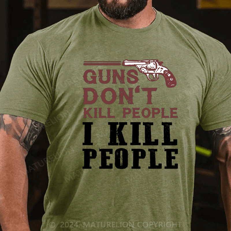 Maturelion Guns Don't Kill People I Kill People T-shirt