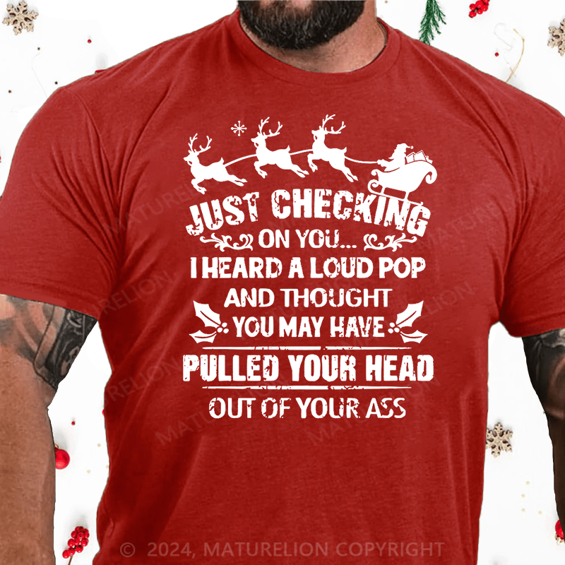 Matuerlion Christmas T-Shirt Just Checking On You I Heard A Loud Pop And Thought You May Have Pulled Your Head Out Of Your Ass Cotton T-shirt黑