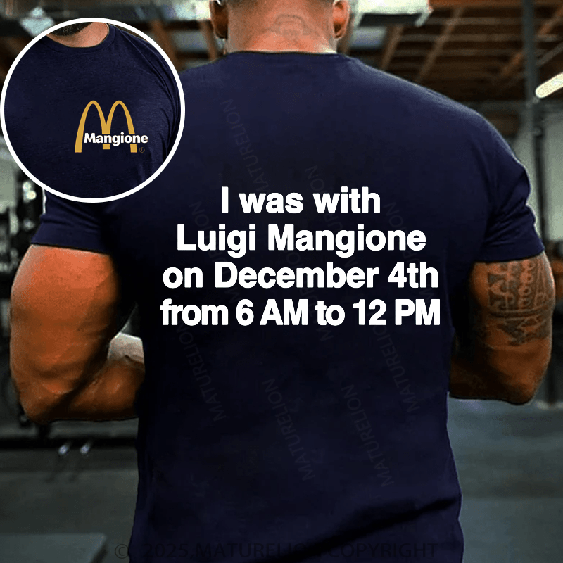 Maturelion Men's T-Shirt I Was With Luigi Mangione On December 4th From 6 AM To 12 PM.