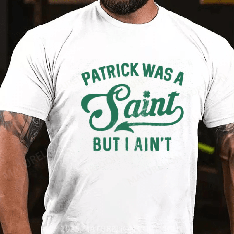 Maturelion St Patrick's T-shirt Patrick Was A Saint But I Ain't, St Patricks Day Shirt,