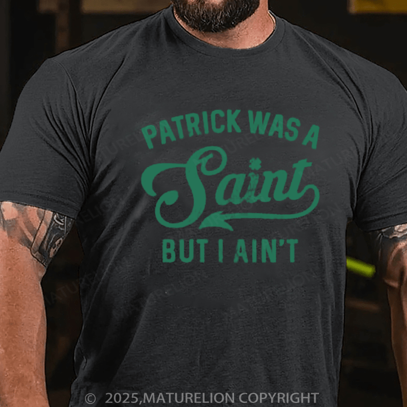 Maturelion St Patrick's T-shirt Patrick Was A Saint But I Ain't, St Patricks Day Shirt,