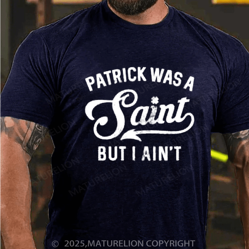 Maturelion St Patrick's T-shirt Patrick Was A Saint But I Ain't, St Patricks Day Shirt,