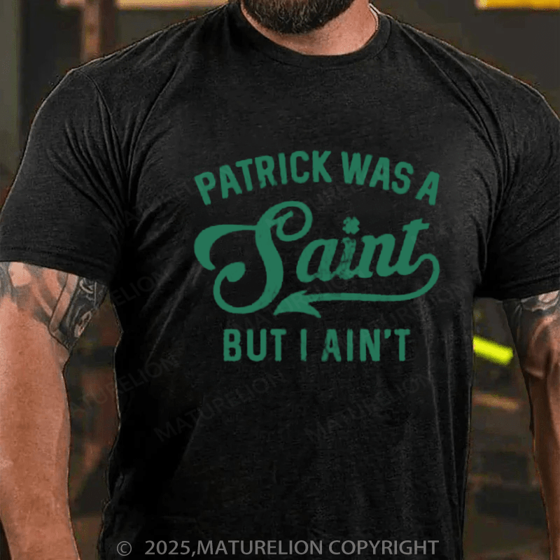 Maturelion St Patrick's T-shirt Patrick Was A Saint But I Ain't, St Patricks Day Shirt,