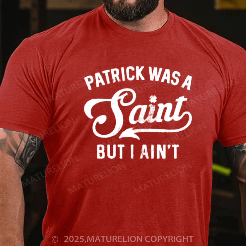 Maturelion St Patrick's T-shirt Patrick Was A Saint But I Ain't, St Patricks Day Shirt,