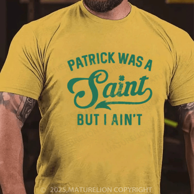 Maturelion St Patrick's T-shirt Patrick Was A Saint But I Ain't, St Patricks Day Shirt,