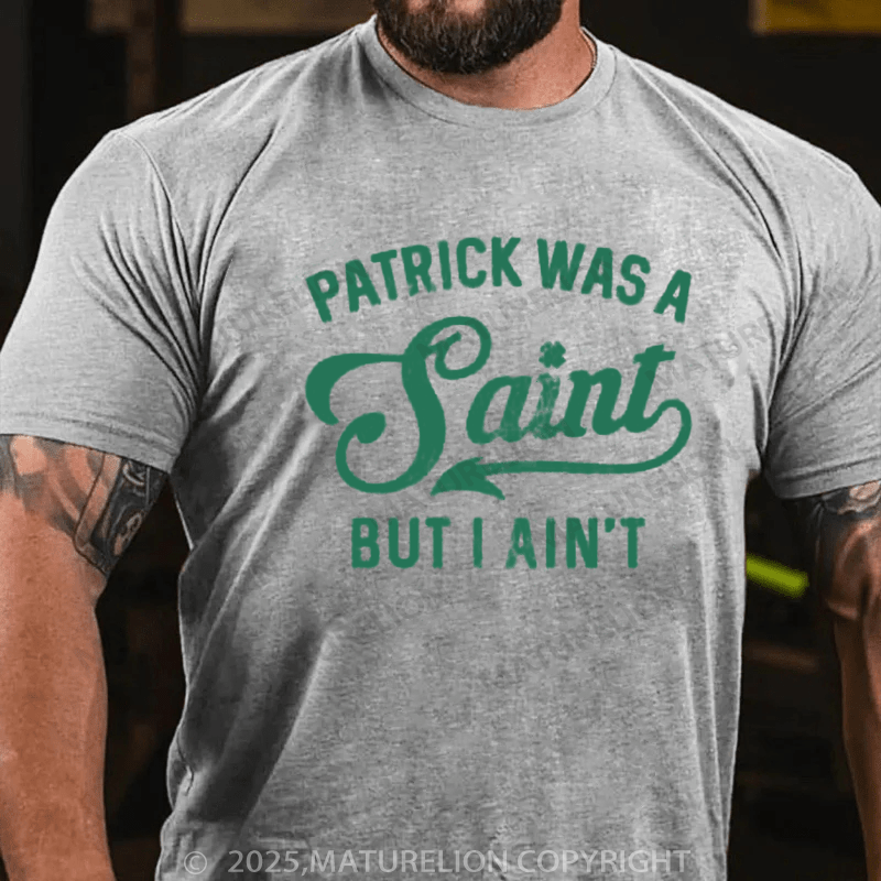 Maturelion St Patrick's T-shirt Patrick Was A Saint But I Ain't, St Patricks Day Shirt,