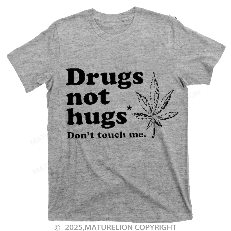 Maturelion Drugs Not Hugs T-shirt