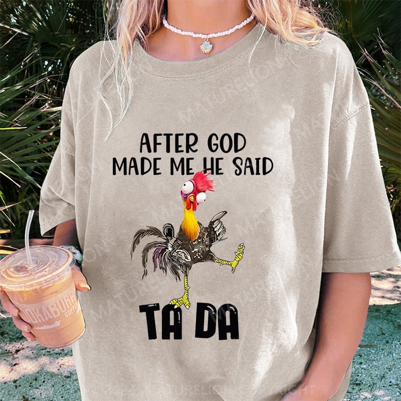 Maturelion After God Made Me He Said Ta Da Chicken DTG Printing Washed Cotton T-Shirt