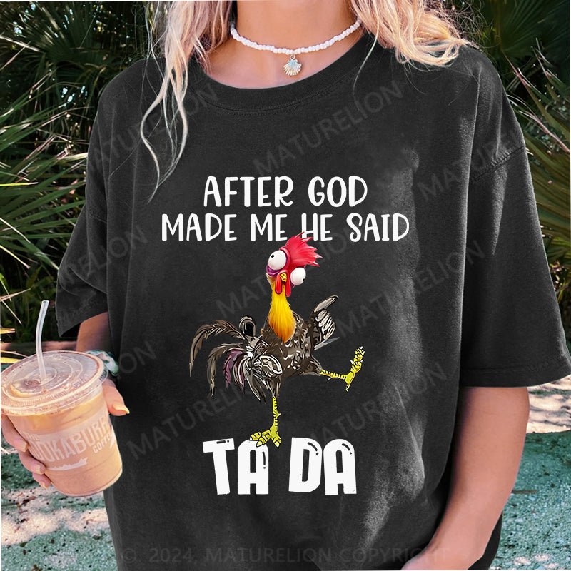 Maturelion After God Made Me He Said Ta Da Chicken DTG Printing Washed Cotton T-Shirt