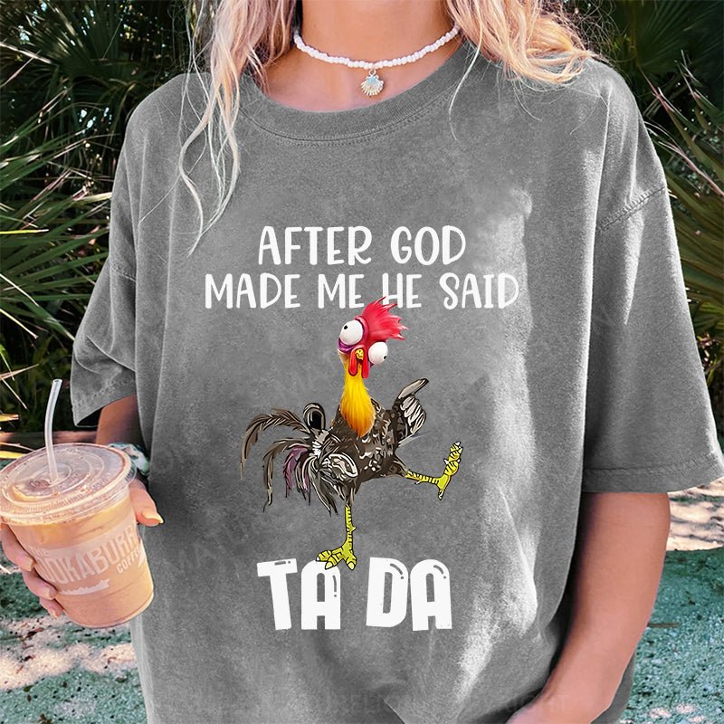 Maturelion After God Made Me He Said Ta Da Chicken DTG Printing Washed Cotton T-Shirt